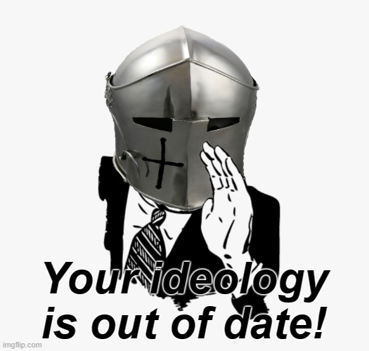 Shouting Crusader | Your ideology is out of date! | image tagged in shouting crusader | made w/ Imgflip meme maker