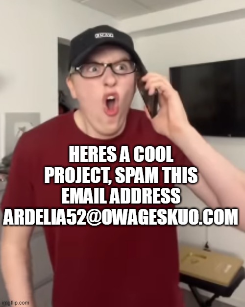 im bored out of mind, i suppose you are too. heres smth to do. | HERES A COOL PROJECT, SPAM THIS EMAIL ADDRESS ARDELIA52@OWAGESKUO.COM | image tagged in the luke davidson surprised face | made w/ Imgflip meme maker