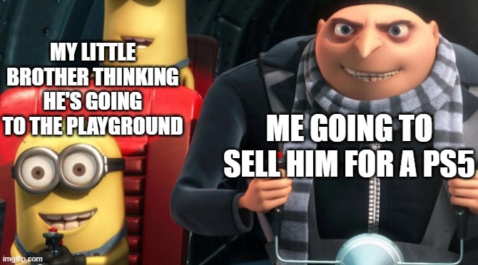 MY LITTLE BROTHER THINKING HE'S GOING TO THE PLAYGROUND; ME GOING TO SELL HIM FOR A PS5 | made w/ Imgflip meme maker