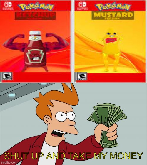 Gen 9 leaked lol | SHUT UP AND TAKE MY MONEY | image tagged in memes,shut up and take my money fry,pokemon ketchup | made w/ Imgflip meme maker
