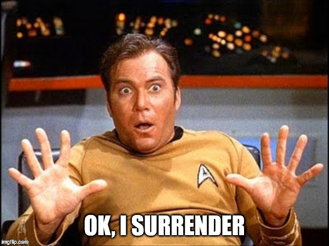 Offended William Shatner | OK, I SURRENDER | image tagged in offended william shatner | made w/ Imgflip meme maker