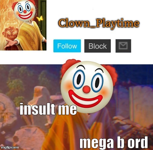 Clown_Playtime | insult me; mega b ord | image tagged in clown_playtime | made w/ Imgflip meme maker