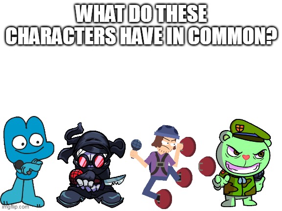 Easy but hard | WHAT DO THESE CHARACTERS HAVE IN COMMON? | image tagged in blank white template | made w/ Imgflip meme maker