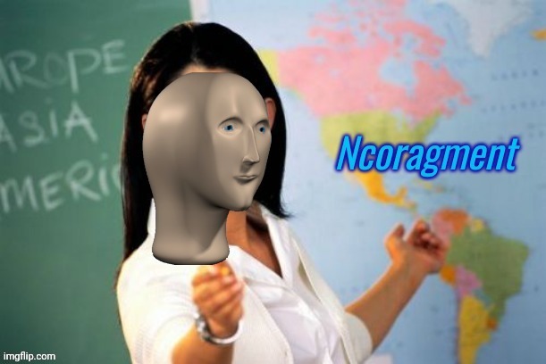 Ncoragment | image tagged in ncoragment | made w/ Imgflip meme maker