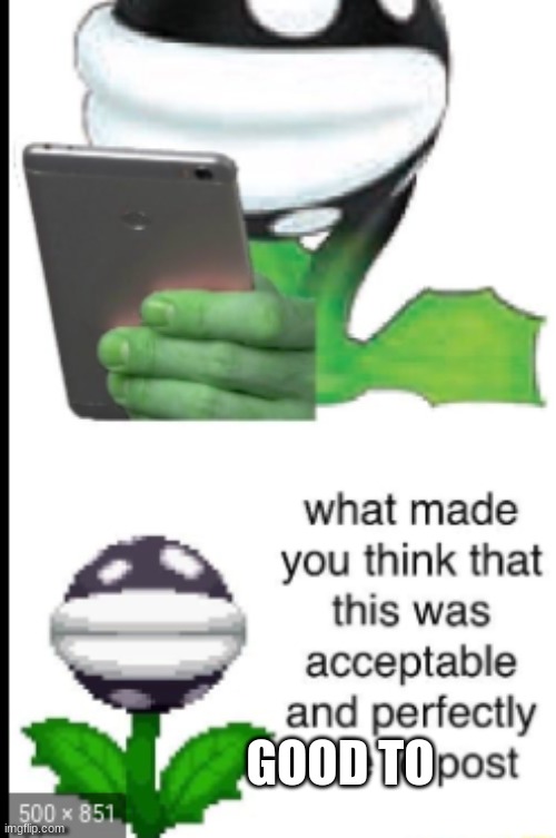 what made you think | GOOD TO | image tagged in what made you think | made w/ Imgflip meme maker