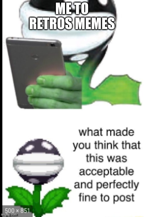 what made you think | ME TO RETROS MEMES | image tagged in what made you think | made w/ Imgflip meme maker