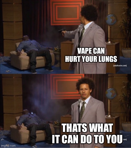 Who Killed Hannibal | VAPE CAN HURT YOUR LUNGS; THATS WHAT IT CAN DO TO YOU | image tagged in memes,who killed hannibal | made w/ Imgflip meme maker