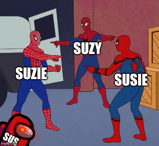 SUS |  SUZY; SUZIE; SUSIE; SUS | image tagged in spider man triple,suzie,susie,suzy,lol,what now | made w/ Imgflip meme maker