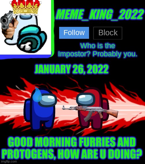 UUUwUUU | JANUARY 26, 2022; GOOD MORNING FURRIES AND PROTOGENS, HOW ARE U DOING? | image tagged in meme_king_2022 announcement template v2,uwu | made w/ Imgflip meme maker