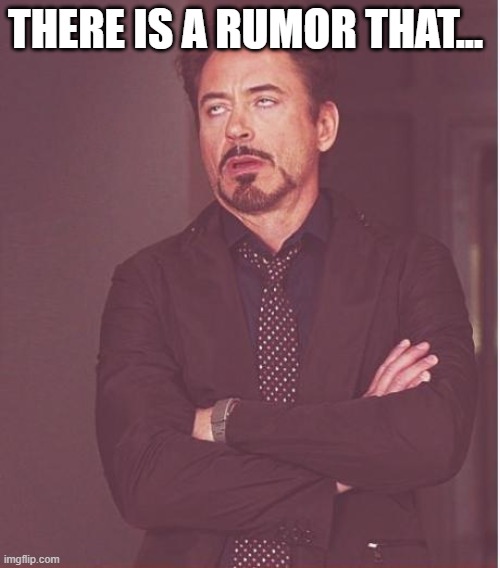 There is a rumor that... | THERE IS A RUMOR THAT... | image tagged in memes,face you make robert downey jr | made w/ Imgflip meme maker