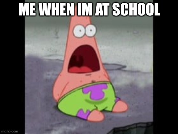school | ME WHEN IM AT SCHOOL | image tagged in first world problems | made w/ Imgflip meme maker
