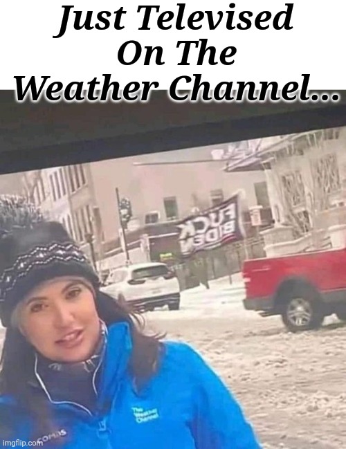 Just Televised On The Weather Channel... | Just Televised On The Weather Channel... | image tagged in lets go,brandon | made w/ Imgflip meme maker
