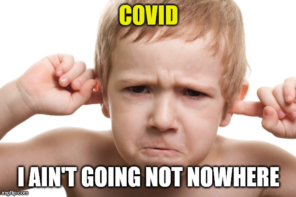 Stubborn Kid | COVID I AIN'T GOING NOT NOWHERE | image tagged in stubborn kid | made w/ Imgflip meme maker