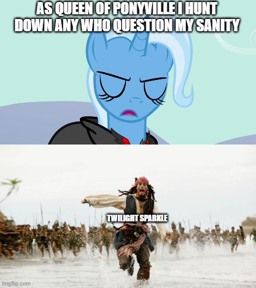 That's one way to summarize this episode | AS QUEEN OF PONYVILLE I HUNT DOWN ANY WHO QUESTION MY SANITY; TWILIGHT SPARKLE | image tagged in mlp,jack sparrow being chased | made w/ Imgflip meme maker