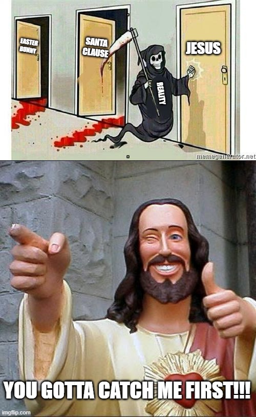 EASTER BUNNY; JESUS; SANTA CLAUSE; REALITY; YOU GOTTA CATCH ME FIRST!!! | image tagged in grim reaper knocking door,memes,buddy christ | made w/ Imgflip meme maker
