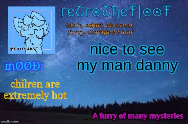 RetroTheFloof Official Announcement Template 2 | nice to see my man danny; chilren are extremely hot | image tagged in retrothefloof official announcement template 2 | made w/ Imgflip meme maker