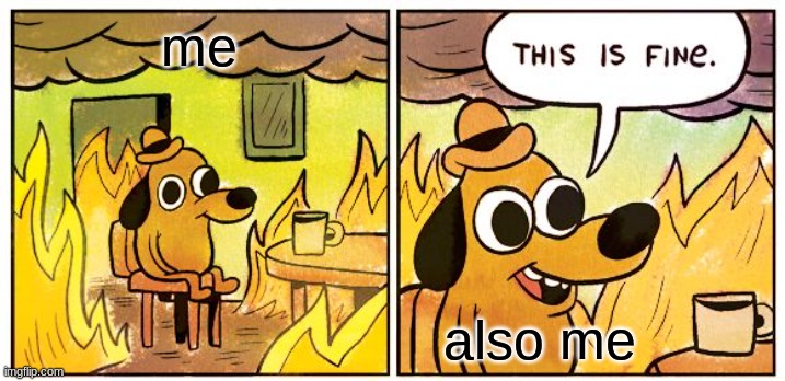 This Is Fine Meme | me; also me | image tagged in memes,this is fine | made w/ Imgflip meme maker