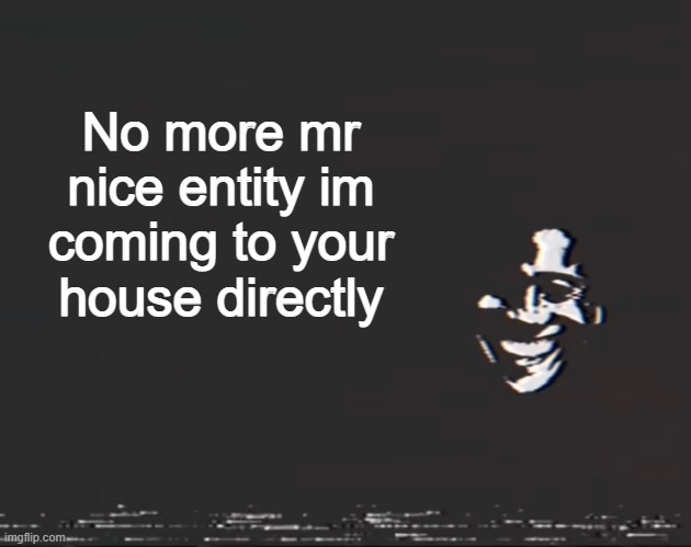 Sussy alternate | No more mr nice entity im coming to your house directly | image tagged in sussy alternate | made w/ Imgflip meme maker