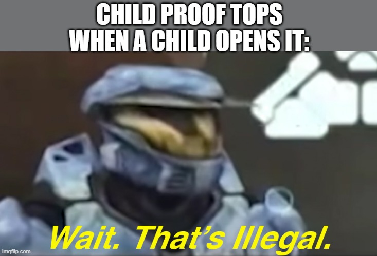 What child has ever been like: Naw this is to hard dawg |  CHILD PROOF TOPS WHEN A CHILD OPENS IT: | image tagged in children,bottle,wait thats illegal,memes,funny memes | made w/ Imgflip meme maker