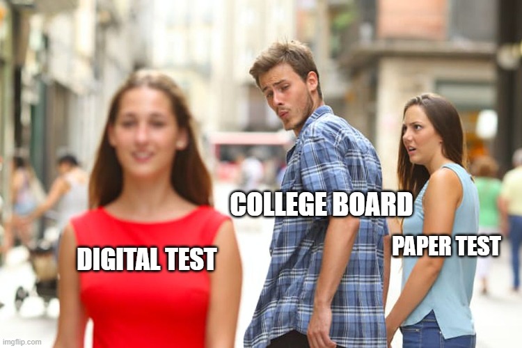 SAT? | COLLEGE BOARD; PAPER TEST; DIGITAL TEST | image tagged in memes,distracted boyfriend | made w/ Imgflip meme maker