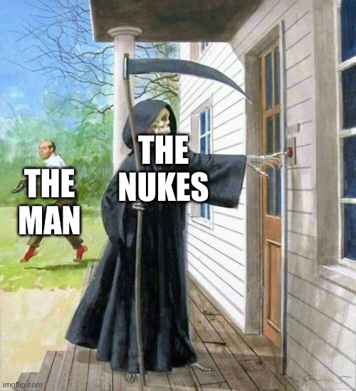 death knocking on door | THE NUKES THE MAN | image tagged in death knocking on door | made w/ Imgflip meme maker