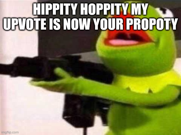 Hippity Hoppity | HIPPITY HOPPITY MY UPVOTE IS NOW YOUR PROPOTY | image tagged in hippity hoppity | made w/ Imgflip meme maker
