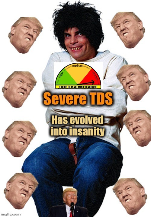 TDS sufferer | Has evolved
into insanity | image tagged in tds sufferer | made w/ Imgflip meme maker