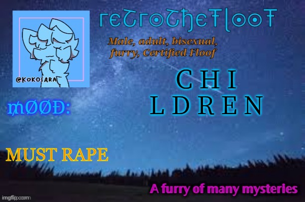 RetroTheFloof Official Announcement Template 2 | C H I L D R E N; MUST RAPE | image tagged in retrothefloof official announcement template 2 | made w/ Imgflip meme maker
