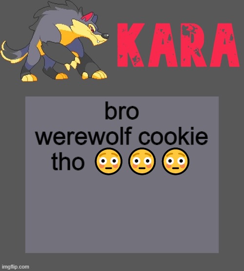 Kara's Luminex temp | bro werewolf cookie tho 😳😳😳 | image tagged in kara's luminex temp | made w/ Imgflip meme maker