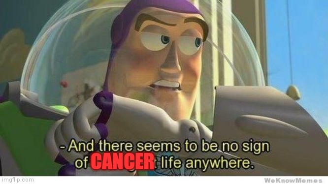 Buzz lightyear no intelligent life | CANCER | image tagged in buzz lightyear no intelligent life | made w/ Imgflip meme maker