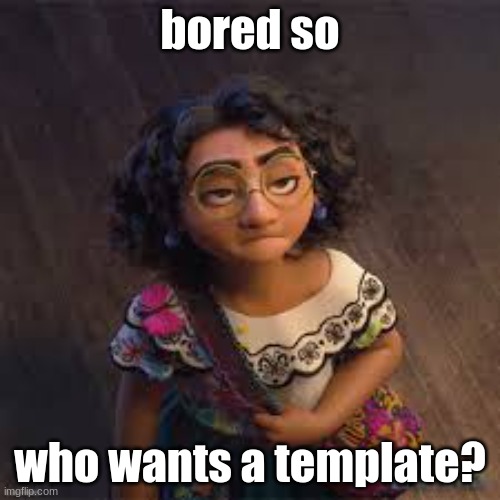 just comment a theme or something | bored so; who wants a template? | made w/ Imgflip meme maker