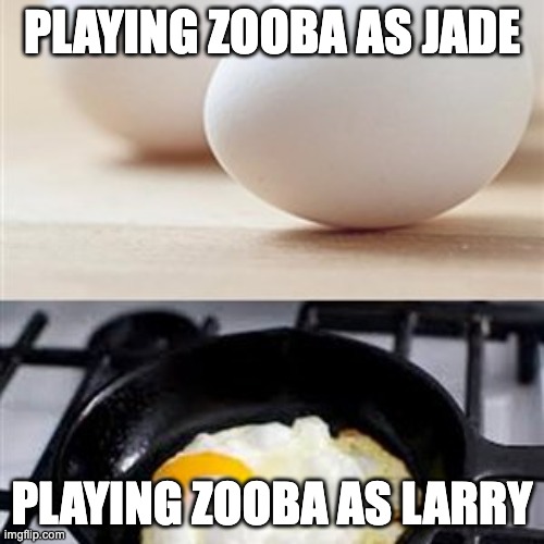 Brain, Brain on Drugs (egg) | PLAYING ZOOBA AS JADE; PLAYING ZOOBA AS LARRY | image tagged in brain brain on drugs egg,gaming,zooba | made w/ Imgflip meme maker