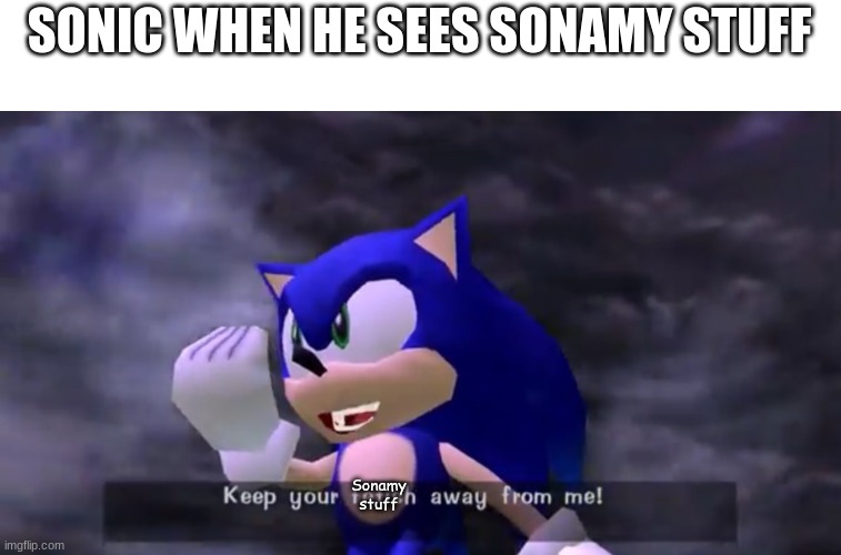 Sonic: Keep your sonamy stuff away from me! - Imgflip