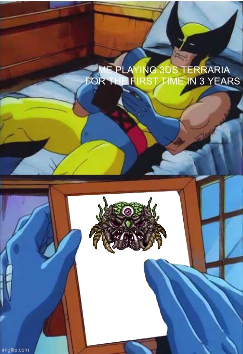 RIP ocram- 2013-2019 | ME PLAYING 3DS TERRARIA FOR THE FIRST TIME IN 3 YEARS | image tagged in wolverine remember | made w/ Imgflip meme maker