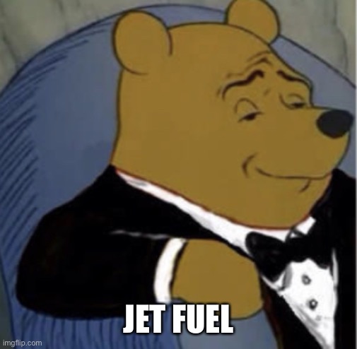 Tux Whinnie | JET FUEL | image tagged in tux whinnie | made w/ Imgflip meme maker