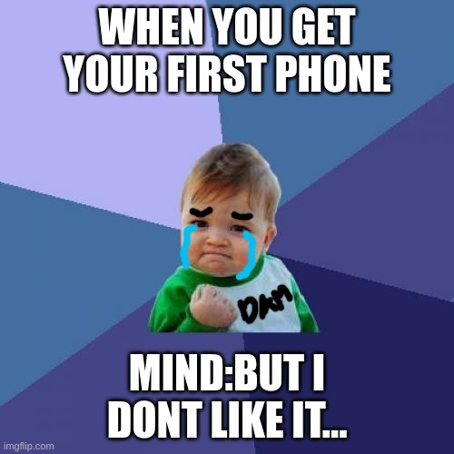 poor child | WHEN YOU GET YOUR FIRST PHONE; MIND:BUT I DONT LIKE IT... | image tagged in memes,success kid | made w/ Imgflip meme maker