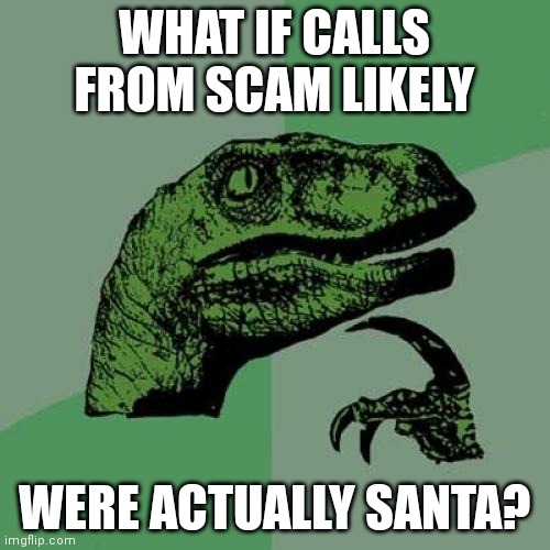 scam likely caller | WHAT IF CALLS FROM SCAM LIKELY; WERE ACTUALLY SANTA? | image tagged in memes,philosoraptor | made w/ Imgflip meme maker