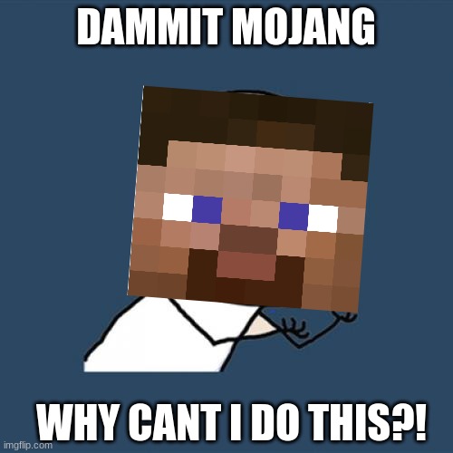 Y U No Meme | DAMMIT MOJANG WHY CANT I DO THIS?! | image tagged in memes,y u no | made w/ Imgflip meme maker