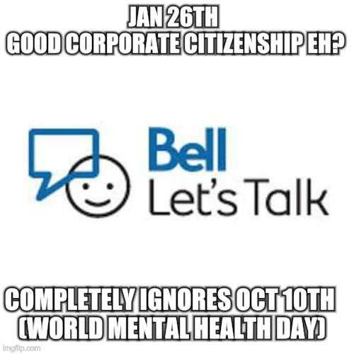 bell let's talk day | JAN 26TH 
GOOD CORPORATE CITIZENSHIP EH? COMPLETELY IGNORES OCT 10TH 
(WORLD MENTAL HEALTH DAY) | image tagged in bell canada,bell let's talk,mental health day,world mental health day,oct 10,jan 26 | made w/ Imgflip meme maker