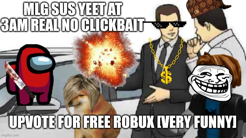 Penis. | MLG SUS YEET AT 3AM REAL NO CLICKBAIT; UPVOTE FOR FREE ROBUX [VERY FUNNY] | image tagged in very funny,sex,amogus,fortnite,your mom,funny | made w/ Imgflip meme maker