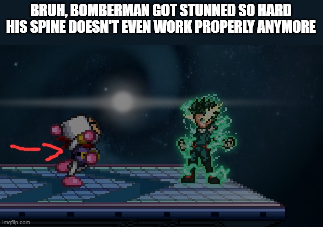 . | BRUH, BOMBERMAN GOT STUNNED SO HARD HIS SPINE DOESN'T EVEN WORK PROPERLY ANYMORE | made w/ Imgflip meme maker