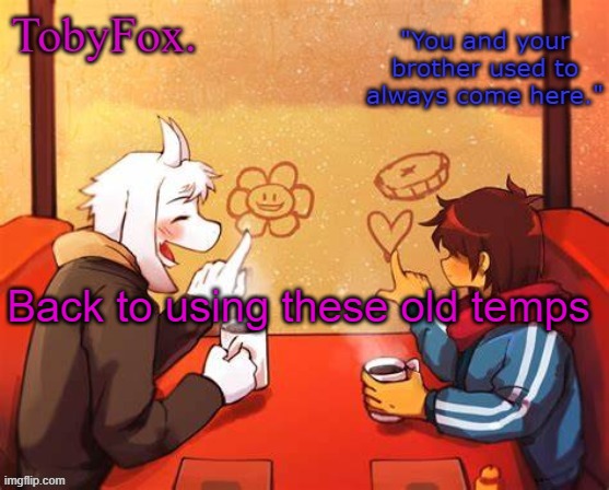 . | Back to using these old temps | image tagged in tobyfox template | made w/ Imgflip meme maker