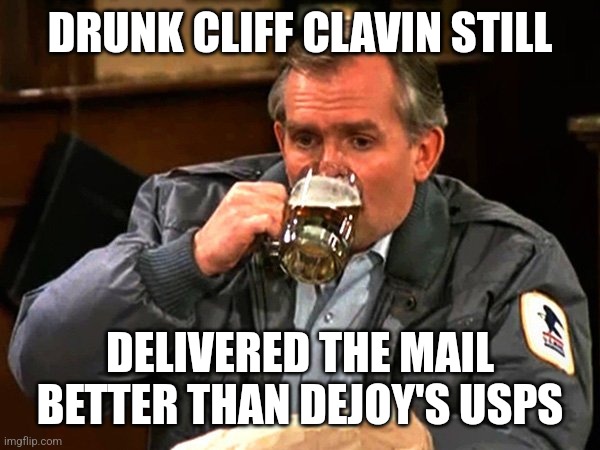 Cliff Clavin vs DeJoy | DRUNK CLIFF CLAVIN STILL; DELIVERED THE MAIL BETTER THAN DEJOY'S USPS | image tagged in cliff clavin drinks beer,usps,beer,trump,drinking,drunk | made w/ Imgflip meme maker