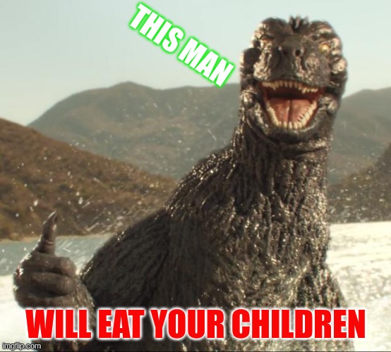 eat children | THIS MAN; WILL EAT YOUR CHILDREN | image tagged in godzilla approved | made w/ Imgflip meme maker