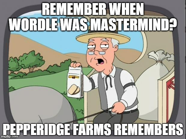 PEPPERIDGE FARMS REMEMBERS | REMEMBER WHEN WORDLE WAS MASTERMIND? | image tagged in pepperidge farms remembers,AdviceAnimals | made w/ Imgflip meme maker