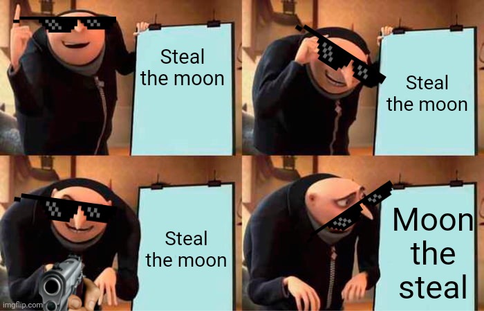 Gru's Plan Meme | Steal the moon; Steal the moon; Steal the moon; Moon the steal | image tagged in memes,gru's plan | made w/ Imgflip meme maker