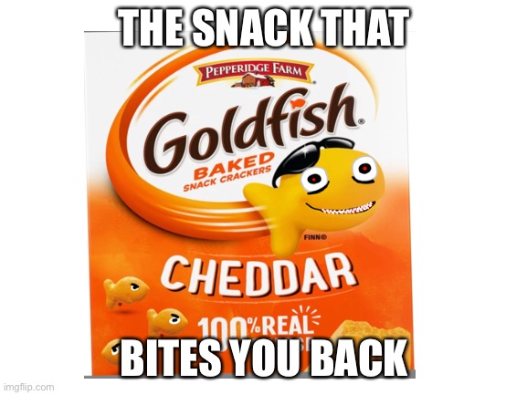 Goldfish | THE SNACK THAT; BITES YOU BACK | image tagged in image tags | made w/ Imgflip meme maker