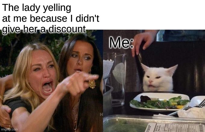 Like I'm sorry it expired 5 years ago | The lady yelling at me because I didn't give her a discount; Me: | image tagged in memes,woman yelling at cat,coupon | made w/ Imgflip meme maker