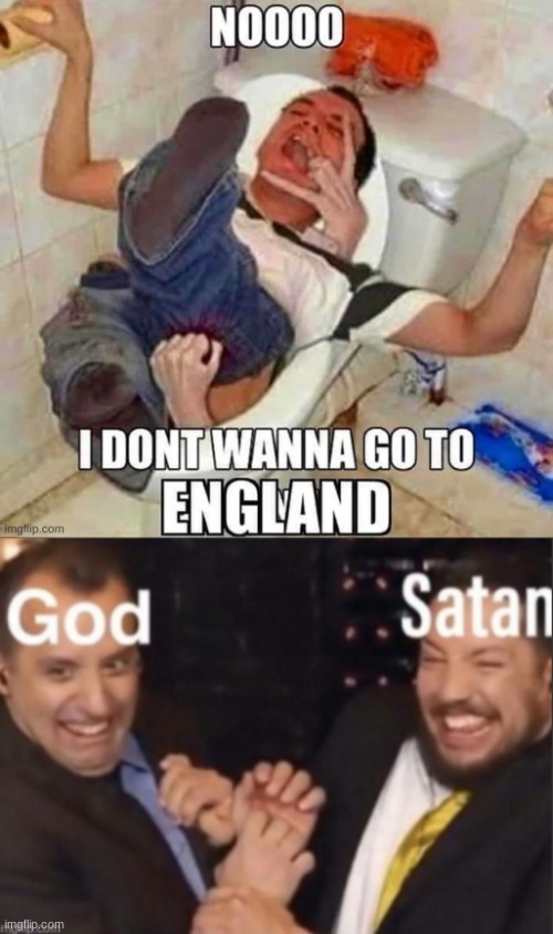 take a shit before the shit takes you | image tagged in i don't want to go to england,god and satan | made w/ Imgflip meme maker