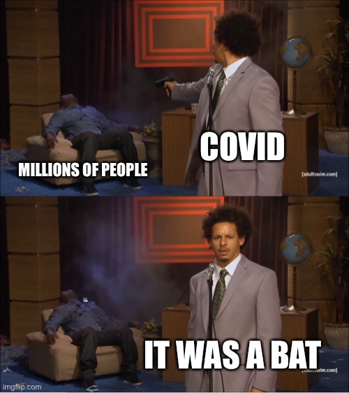 china be like |  COVID; MILLIONS OF PEOPLE; IT WAS A BAT | image tagged in memes,who killed hannibal,funny memes,coronavirus | made w/ Imgflip meme maker